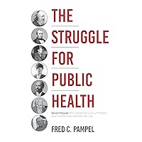 The Struggle for Public Health: Seven People Who Saved the Lives of Millions and Transformed the Way We Live The Struggle for Public Health: Seven People Who Saved the Lives of Millions and Transformed the Way We Live Hardcover Kindle