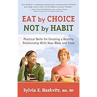 Eat by Choice, Not by Habit: Practical Skills for Creating a Healthy Relationship With Your Body and Food Eat by Choice, Not by Habit: Practical Skills for Creating a Healthy Relationship With Your Body and Food Paperback Kindle