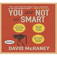 You Are Not So Smart: Why You Have Too Many Friends on Facebook, Why Your Memory Is Mostly Fiction, and 46 Other Ways You're Deluding Yourself You Are Not So Smart: Why You Have Too Many Friends on Facebook, Why Your Memory Is Mostly Fiction, and 46 Other Ways You're Deluding Yourself Paperback Audible Audiobook Kindle Hardcover Audio CD