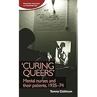 'Curing queers': Mental nurses and their patients, 1935–74 (Nursing History and Humanities) 'Curing queers': Mental nurses and their patients, 1935–74 (Nursing History and Humanities) Paperback Hardcover