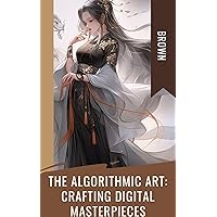 The Algorithmic Art: Crafting Digital Masterpieces