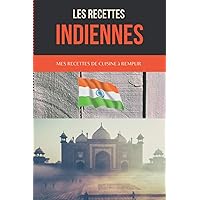 Les recettes indiennes: 100 recettes de cuisine à remplir ou à inventer pour bien cuisiner - Noter ses recettes de cuisines indiennes (French Edition)