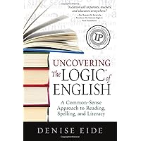 Uncovering the Logic of English: A Common-Sense Approach to Reading, Spelling, and Literacy Uncovering the Logic of English: A Common-Sense Approach to Reading, Spelling, and Literacy Paperback Kindle