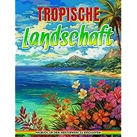 Tropische Landschaft Malbuch: Malvorlagen Für Friedliche Landschaften Zum Stressabbau Und Für Kreativität (German Edition)