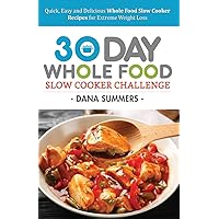 30 Day Whole Food Slow Cooker Challenge: Quick, Easy and Delicious Whole Food Slow Cooker Recipes for Extreme Weight Loss 30 Day Whole Food Slow Cooker Challenge: Quick, Easy and Delicious Whole Food Slow Cooker Recipes for Extreme Weight Loss Paperback