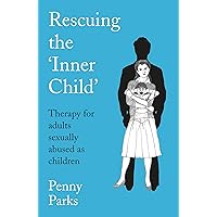 Rescuing the Inner Child: Therapy for Adults Sexually Abused as Children Rescuing the Inner Child: Therapy for Adults Sexually Abused as Children Paperback