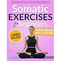 Somatic Exercises for Beginners: Discover Profound Transformation in 28 Days Through Stress-Relief Exercises, Effectively Alleviating Anxiety, Chronic Pain, and Fostering Mind-Body Harmony Somatic Exercises for Beginners: Discover Profound Transformation in 28 Days Through Stress-Relief Exercises, Effectively Alleviating Anxiety, Chronic Pain, and Fostering Mind-Body Harmony Kindle Paperback