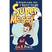 I WANT TO BE SUPER MESSY: A funny chapter book for kids ages 8-12 years who love soccer, dogs, and pranks (The Quirky Life Of Matt)