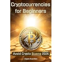 Cryptocurrencies for Beginners: Protecting Your Crypto Investments, Detecting and Evading Crypto Scams Cryptocurrencies for Beginners: Protecting Your Crypto Investments, Detecting and Evading Crypto Scams Paperback Kindle