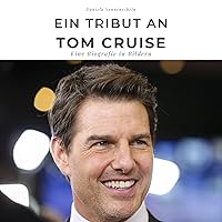 Ein Tribut an Tom Cruise: Eine Biografie in Bildern (German Edition)