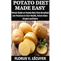 POTATO DIET MADE EASY: Whole Guide on Potato Diet; How Beneficial Are Potatoes to Your Health, Potato Base-Recipes and More POTATO DIET MADE EASY: Whole Guide on Potato Diet; How Beneficial Are Potatoes to Your Health, Potato Base-Recipes and More Kindle Paperback