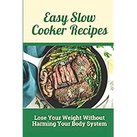 Easy Slow Cooker Recipes: Lose Your Weight Without Harming Your Body System