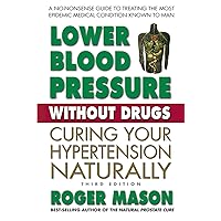 Lower Blood Pressure Without Drugs, Third Edition: Curing Your Hypertension Naturally Lower Blood Pressure Without Drugs, Third Edition: Curing Your Hypertension Naturally Kindle Paperback