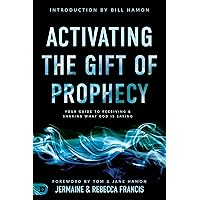 Activating the Gift of Prophecy: Your Guide to Receiving and Sharing what God is Saying Activating the Gift of Prophecy: Your Guide to Receiving and Sharing what God is Saying Paperback Audible Audiobook Kindle Hardcover