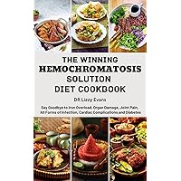 The Winning Hemochromatosis Solution Diet Cookbook: Say Goodbye to Iron Overload, Organ Damage, Joint Pain, All Forms of Infection, Cardiac Complications and Diabetes The Winning Hemochromatosis Solution Diet Cookbook: Say Goodbye to Iron Overload, Organ Damage, Joint Pain, All Forms of Infection, Cardiac Complications and Diabetes Kindle Paperback
