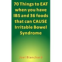 70 Things to Eat When You Have IBS and 36 Foods That Can CAUSE Irritable Bowel Syndrome 70 Things to Eat When You Have IBS and 36 Foods That Can CAUSE Irritable Bowel Syndrome Kindle