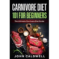 Carnivore Diet 101 for Beginners: The Ultimate Carnivore Diet Guide Carnivore Diet 101 for Beginners: The Ultimate Carnivore Diet Guide Paperback Kindle