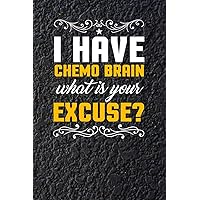I Have Chemo Brain What Is Your Excuse?: 120 Page Blank Lined Notebook Journal for Cancer Fighters