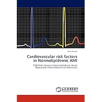 Cardiovascular risk factors in Normolipidemic AMI: CVD Risks factors in Normolipidemic Acute Myocardial Infarct Patients on Admission Cardiovascular risk factors in Normolipidemic AMI: CVD Risks factors in Normolipidemic Acute Myocardial Infarct Patients on Admission Paperback