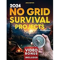 No Grid Survival Projects for Beginners: Empower Yourself, Kickstart a Year-Round Self-Sufficient Life with No Skills Required, Practical Skills, Sustainable Solutions and Strategies