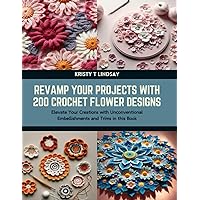 Revamp Your Projects with 200 Crochet Flower Designs: Elevate Your Creations with Unconventional Embellishments and Trims in this Book