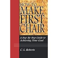 How to Make First Chair: A Step-by-Step Guide to Achieving Your Goal How to Make First Chair: A Step-by-Step Guide to Achieving Your Goal Paperback Kindle