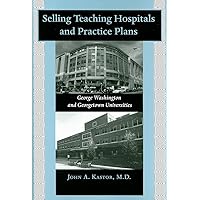 Selling Teaching Hospitals and Practice Plans: George Washington and Georgetown Universities Selling Teaching Hospitals and Practice Plans: George Washington and Georgetown Universities Hardcover Kindle