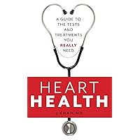 Heart Health: A Guide to the Tests and Treatments You Really Need Heart Health: A Guide to the Tests and Treatments You Really Need Kindle Hardcover Paperback