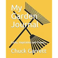 My Garden Journal: Fruits, Vegetables and Flowers My Garden Journal: Fruits, Vegetables and Flowers Paperback