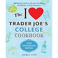 The I Love Trader Joe's College Cookbook: 10th Anniversary Edition: 180 Quick and Easy Recipes for Busy (And Broke) College Students The I Love Trader Joe's College Cookbook: 10th Anniversary Edition: 180 Quick and Easy Recipes for Busy (And Broke) College Students Paperback Kindle