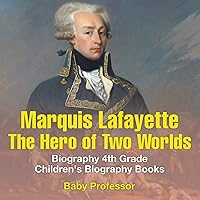 Marquis de Lafayette: The Hero of Two Worlds - Biography 4th Grade Children's Biography Books Marquis de Lafayette: The Hero of Two Worlds - Biography 4th Grade Children's Biography Books Paperback Audible Audiobook Kindle