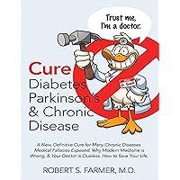 Cure Diabetes Parkinson’s & Chronic Disease: A New, Definitive Cure for Many Chronic Diseases. Medical Fallacies Exposed. Why Modern Medicine Is Wrong, ... Doctor Is Clueless. How to Save Your Life Cure Diabetes Parkinson’s & Chronic Disease: A New, Definitive Cure for Many Chronic Diseases. Medical Fallacies Exposed. Why Modern Medicine Is Wrong, ... Doctor Is Clueless. How to Save Your Life Kindle