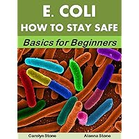 E. coli: How to Stay Safe: Basics for Beginners (Health Matters Book 51)