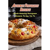 Authentic Portuguese Desserts: Mouth-Watering Portuguese Desserts To Say Yes To: Portuguese Desserts You'll Obsess Over Book (Portuguese Edition)