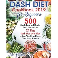 Dash Diet Cookbook 2019 for Beginners: 500 Quick, Easy and Healthy Dash Diet Recipes - 21 Day Dash Diet Meal Plan to Lose Weight and Lower Your Blood Pressure Dash Diet Cookbook 2019 for Beginners: 500 Quick, Easy and Healthy Dash Diet Recipes - 21 Day Dash Diet Meal Plan to Lose Weight and Lower Your Blood Pressure Paperback Kindle