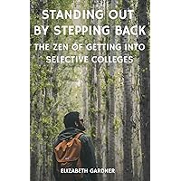 Standing Out By Stepping Back The Zen of Getting Into Selective Colleges