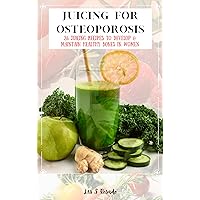 Juicing For Osteoporosis : 26 Juicing Recipes To Develop & Maintain Healthy Bones in Women Juicing For Osteoporosis : 26 Juicing Recipes To Develop & Maintain Healthy Bones in Women Kindle Paperback