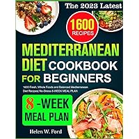 The 2023 Latest Mediterranean Diet Cookbook for Beginners: 1600 Fresh, Whole Foods and Balanced Mediterranean Diet Recipes| No-Stress 8-WEEK MEAL PLAN The 2023 Latest Mediterranean Diet Cookbook for Beginners: 1600 Fresh, Whole Foods and Balanced Mediterranean Diet Recipes| No-Stress 8-WEEK MEAL PLAN Paperback Kindle