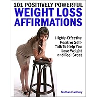 101 Positively Powerful Weight Loss Affirmations – Highly-Effective Self-Talk To Help You Lose Weight and Feel Great 101 Positively Powerful Weight Loss Affirmations – Highly-Effective Self-Talk To Help You Lose Weight and Feel Great Kindle