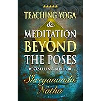 Teaching Yoga and Meditation Beyond the Poses: An unique and practical workbook (GREAT YOGA BOOKS!)