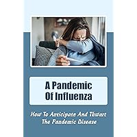 A Pandemic Of Influenza: How To Anticipate And Thwart The Pandemic Disease