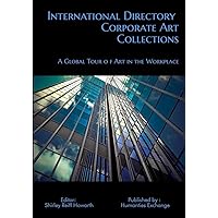 International Directory of Corporate Art Collections: A Global Tour of Art in the Workplace International Directory of Corporate Art Collections: A Global Tour of Art in the Workplace Kindle Paperback