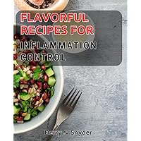 Flavorful Recipes for Inflammation Control: Discover Delicious Anti-Inflammatory Dishes to Improve Your Health!