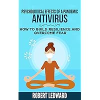 Psychological Effects of a Pandemic: ANTIVIRUS - How to Build Resilience and Overcome Fear (Small Steps Big Change) Psychological Effects of a Pandemic: ANTIVIRUS - How to Build Resilience and Overcome Fear (Small Steps Big Change) Kindle Paperback