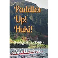 Paddles Up! Huki!: The Life and Love of Paddling an Outrigger Canoe Volume 1