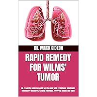 RAPID REMEDY FOR WILMS' TUMOR: An extensive awareness on how to cope with symptoms, treatment, preventive measures, natural remedies, recovery means and more RAPID REMEDY FOR WILMS' TUMOR: An extensive awareness on how to cope with symptoms, treatment, preventive measures, natural remedies, recovery means and more Kindle Paperback