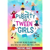 Puberty For Tween Girls: Aged 8-12: The Only Book You Need to Understand, Love & Praise Your Changing Body, Mind & Emotions (For Preteen Girls)
