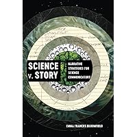Science v. Story: Narrative Strategies for Science Communicators Science v. Story: Narrative Strategies for Science Communicators Paperback Kindle Hardcover