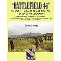 BATTLEFIELD 44: Volume II - Move to Quang Ngai AO & Subsequent Operations: The History of the 1st Battalion, 52nd Infantry, 198th LIB, 23rd Infantry ... 198th Light Infantry Brigade, in Vietnam)