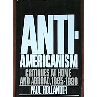 Anti-Americanism: Critiques at Home and Abroad, 1965-1990 Anti-Americanism: Critiques at Home and Abroad, 1965-1990 Hardcover